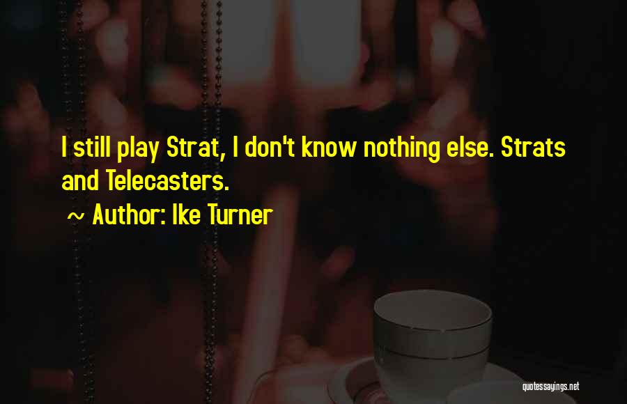 Ike Turner Quotes: I Still Play Strat, I Don't Know Nothing Else. Strats And Telecasters.