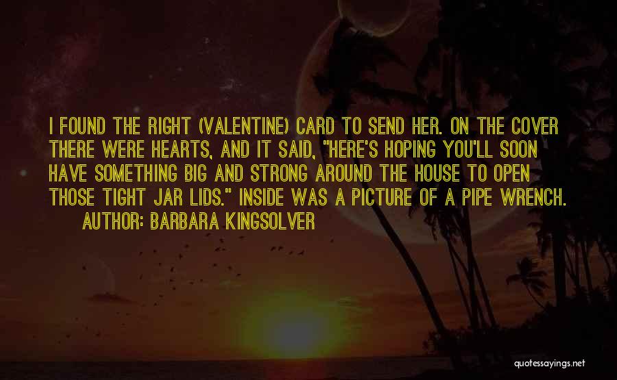Barbara Kingsolver Quotes: I Found The Right (valentine) Card To Send Her. On The Cover There Were Hearts, And It Said, Here's Hoping