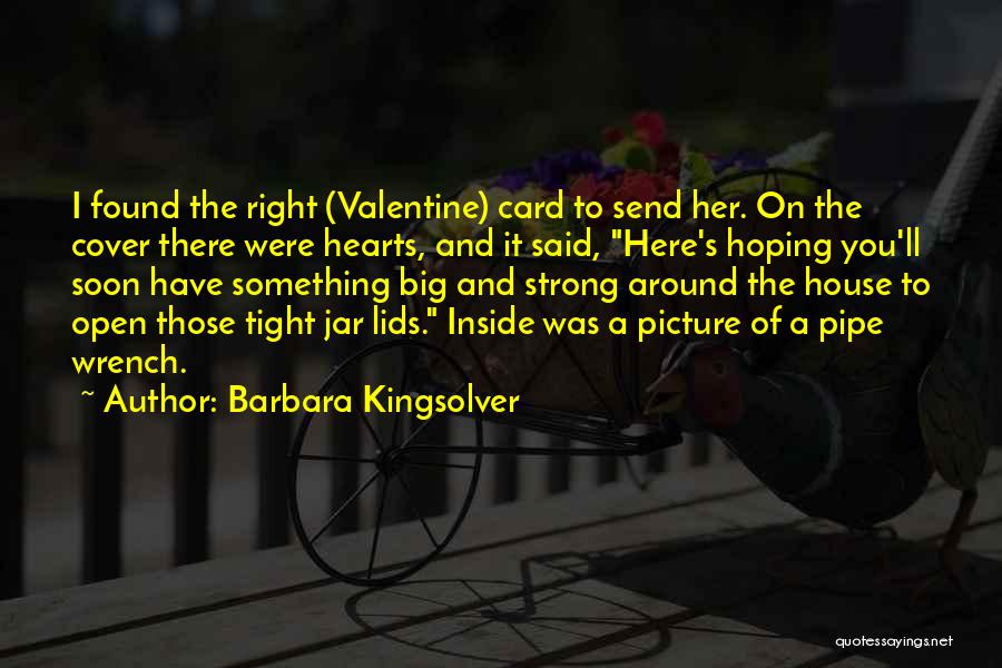 Barbara Kingsolver Quotes: I Found The Right (valentine) Card To Send Her. On The Cover There Were Hearts, And It Said, Here's Hoping