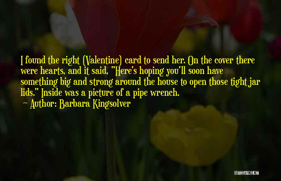 Barbara Kingsolver Quotes: I Found The Right (valentine) Card To Send Her. On The Cover There Were Hearts, And It Said, Here's Hoping