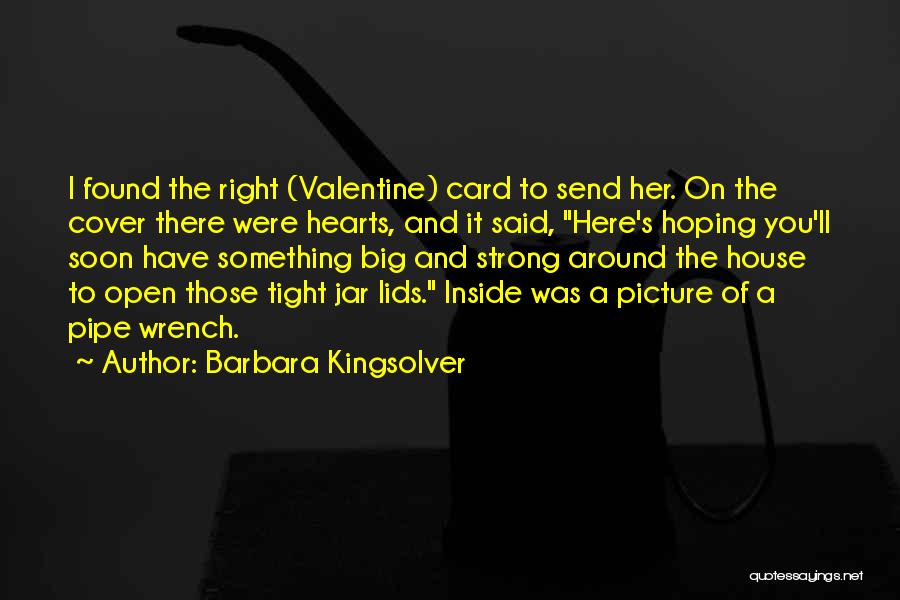 Barbara Kingsolver Quotes: I Found The Right (valentine) Card To Send Her. On The Cover There Were Hearts, And It Said, Here's Hoping