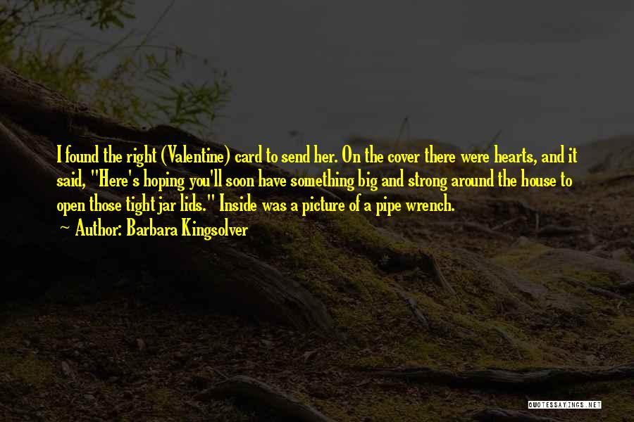 Barbara Kingsolver Quotes: I Found The Right (valentine) Card To Send Her. On The Cover There Were Hearts, And It Said, Here's Hoping