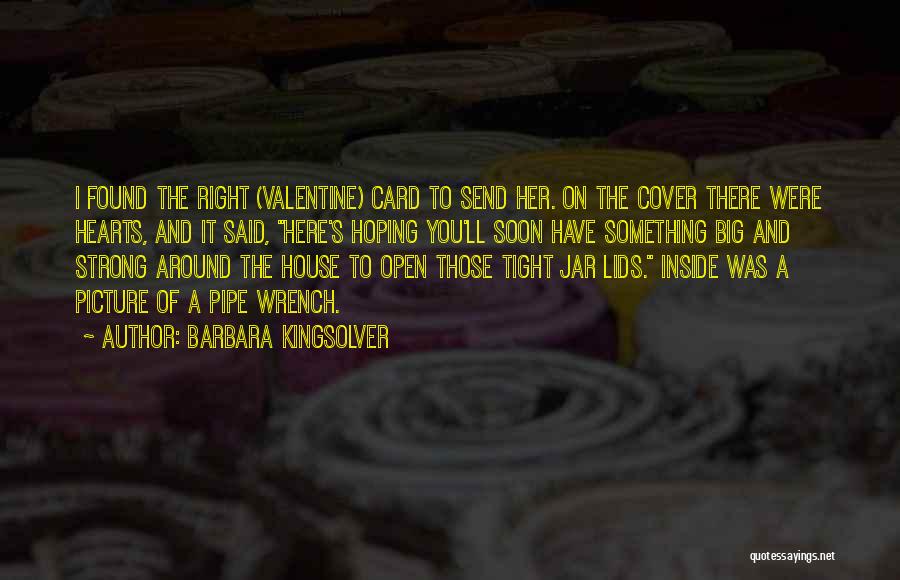 Barbara Kingsolver Quotes: I Found The Right (valentine) Card To Send Her. On The Cover There Were Hearts, And It Said, Here's Hoping