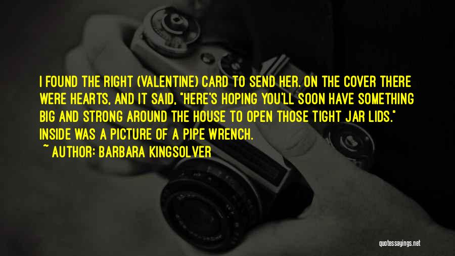 Barbara Kingsolver Quotes: I Found The Right (valentine) Card To Send Her. On The Cover There Were Hearts, And It Said, Here's Hoping