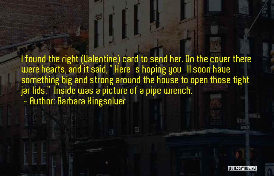 Barbara Kingsolver Quotes: I Found The Right (valentine) Card To Send Her. On The Cover There Were Hearts, And It Said, Here's Hoping