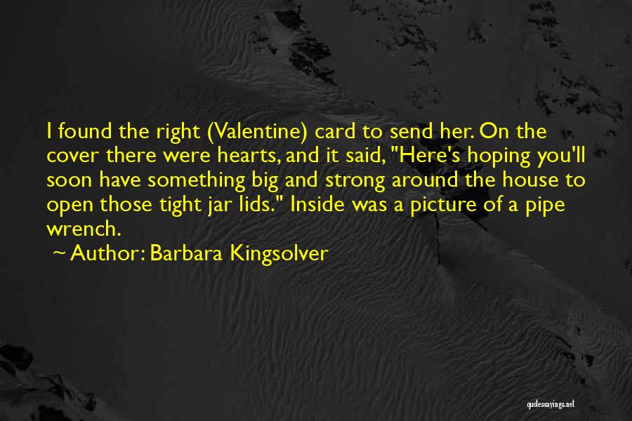 Barbara Kingsolver Quotes: I Found The Right (valentine) Card To Send Her. On The Cover There Were Hearts, And It Said, Here's Hoping