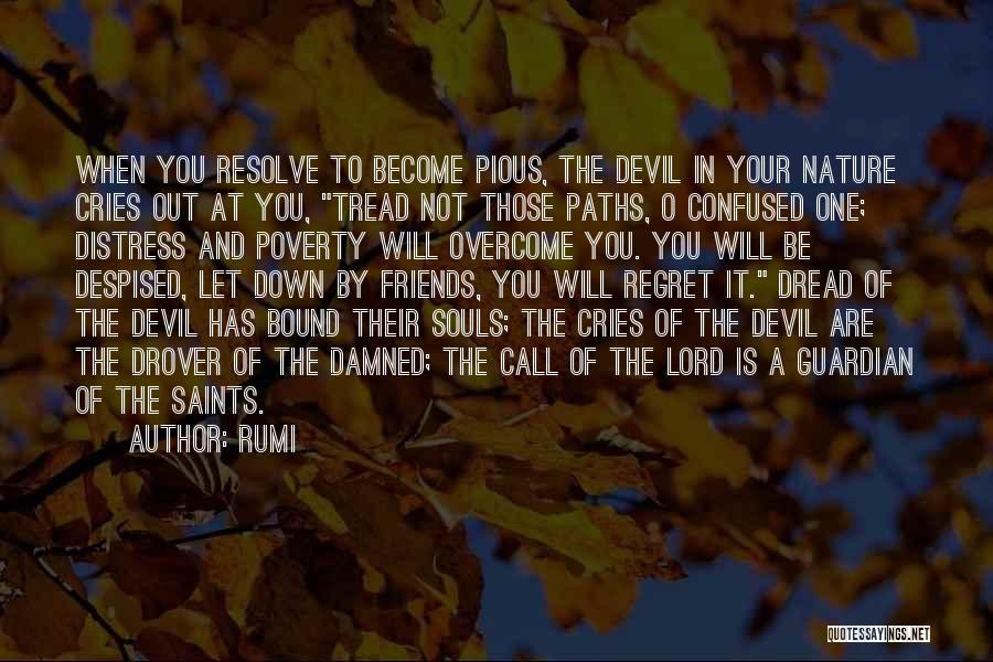 Rumi Quotes: When You Resolve To Become Pious, The Devil In Your Nature Cries Out At You, Tread Not Those Paths, O