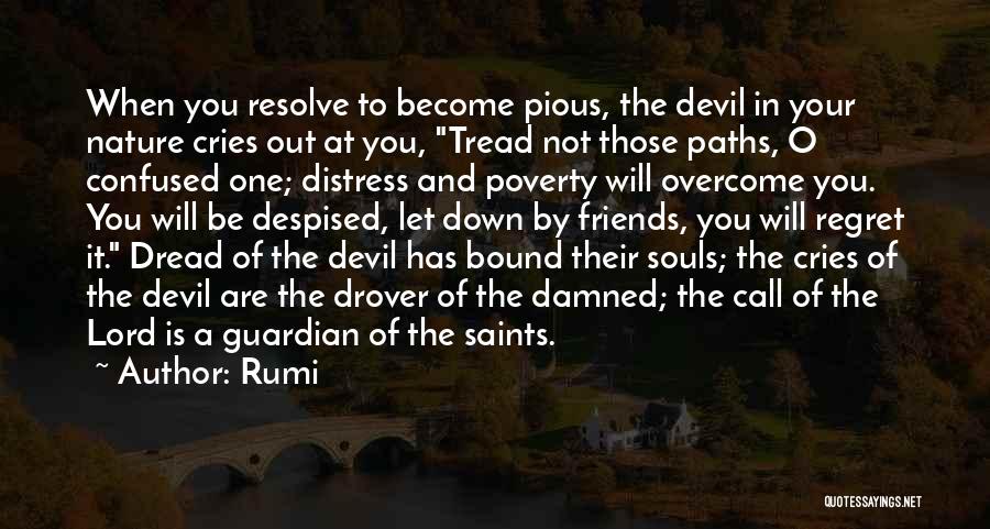 Rumi Quotes: When You Resolve To Become Pious, The Devil In Your Nature Cries Out At You, Tread Not Those Paths, O
