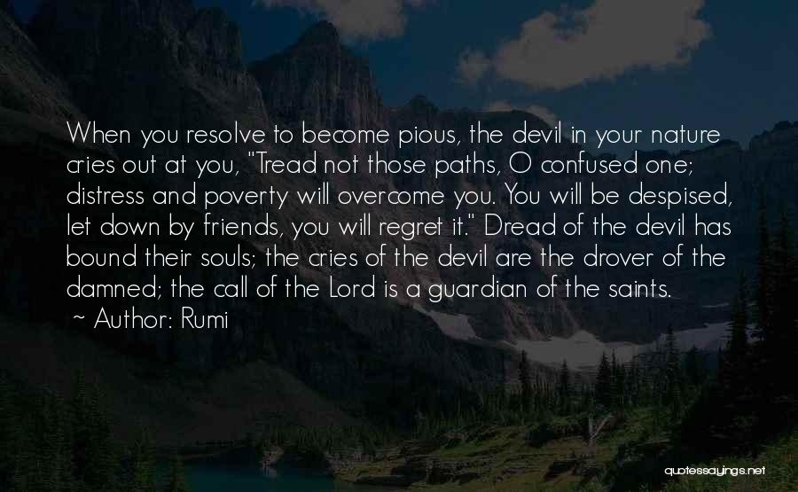 Rumi Quotes: When You Resolve To Become Pious, The Devil In Your Nature Cries Out At You, Tread Not Those Paths, O