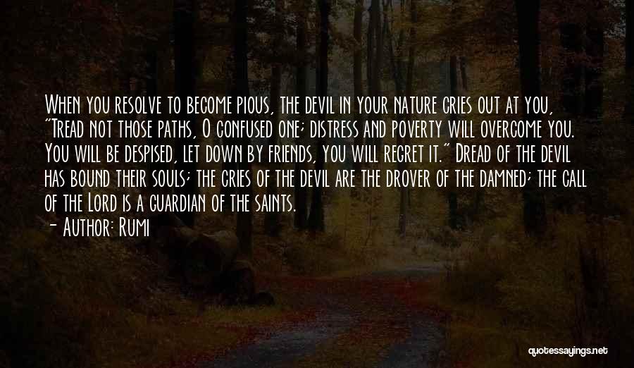 Rumi Quotes: When You Resolve To Become Pious, The Devil In Your Nature Cries Out At You, Tread Not Those Paths, O