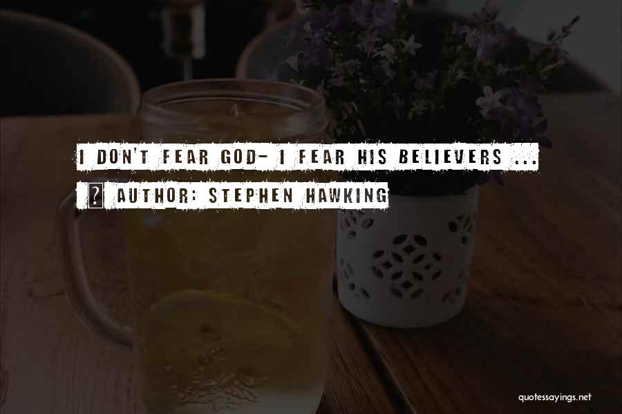 Stephen Hawking Quotes: I Don't Fear God- I Fear His Believers ...