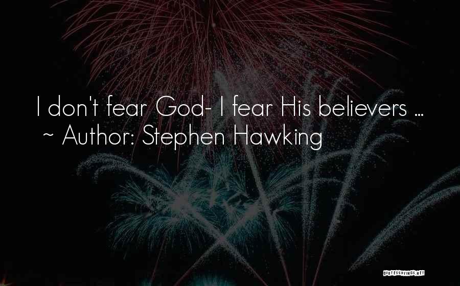 Stephen Hawking Quotes: I Don't Fear God- I Fear His Believers ...