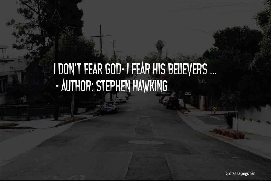 Stephen Hawking Quotes: I Don't Fear God- I Fear His Believers ...