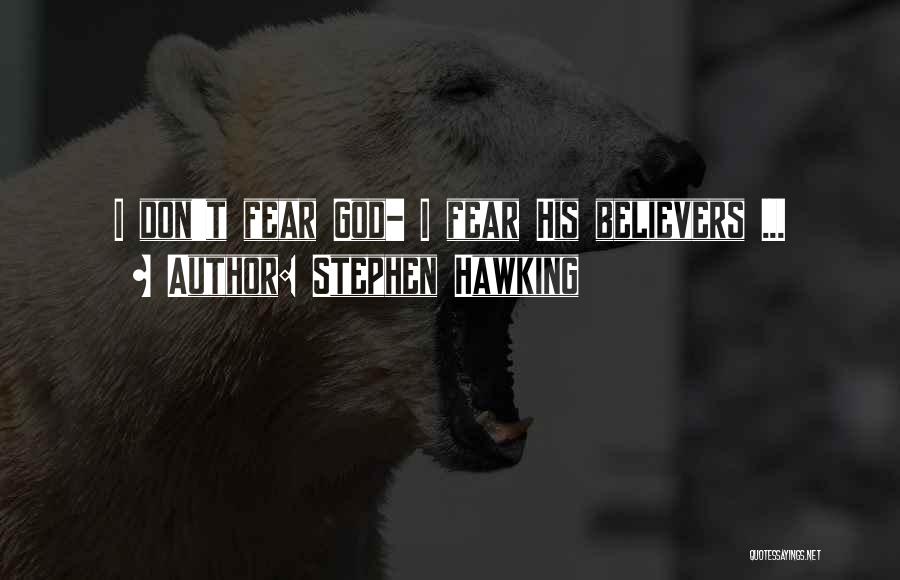 Stephen Hawking Quotes: I Don't Fear God- I Fear His Believers ...
