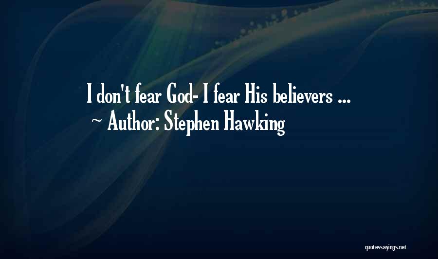 Stephen Hawking Quotes: I Don't Fear God- I Fear His Believers ...