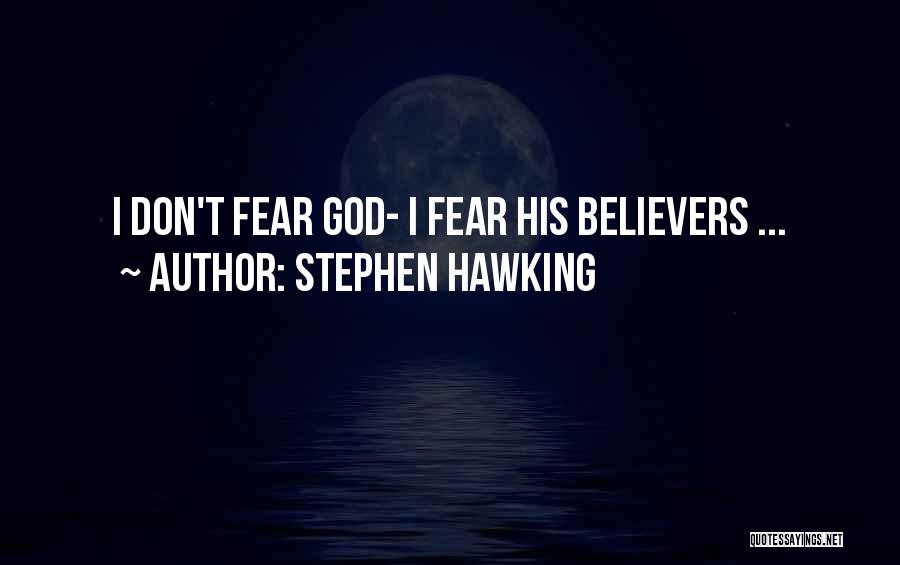 Stephen Hawking Quotes: I Don't Fear God- I Fear His Believers ...