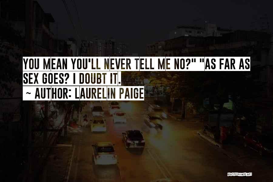 Laurelin Paige Quotes: You Mean You'll Never Tell Me No? As Far As Sex Goes? I Doubt It.