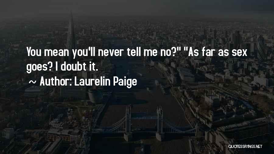 Laurelin Paige Quotes: You Mean You'll Never Tell Me No? As Far As Sex Goes? I Doubt It.