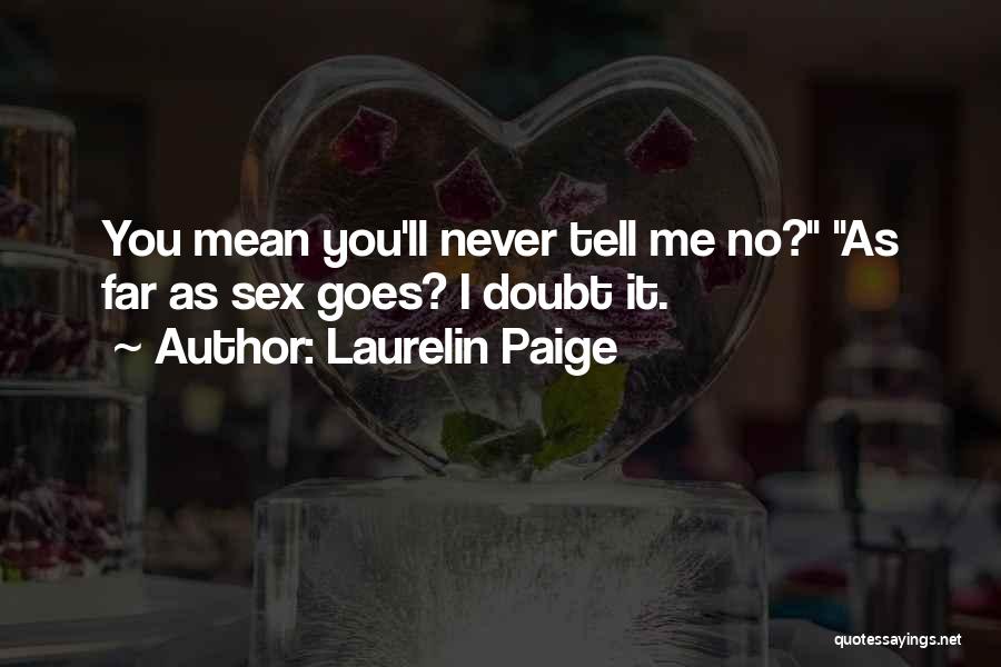 Laurelin Paige Quotes: You Mean You'll Never Tell Me No? As Far As Sex Goes? I Doubt It.