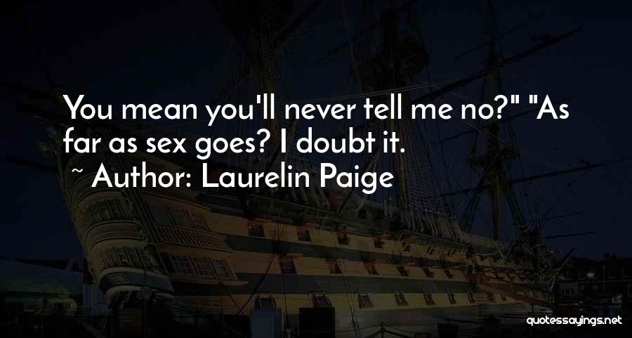 Laurelin Paige Quotes: You Mean You'll Never Tell Me No? As Far As Sex Goes? I Doubt It.