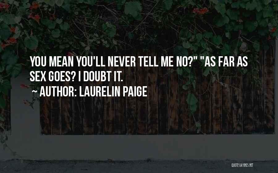 Laurelin Paige Quotes: You Mean You'll Never Tell Me No? As Far As Sex Goes? I Doubt It.