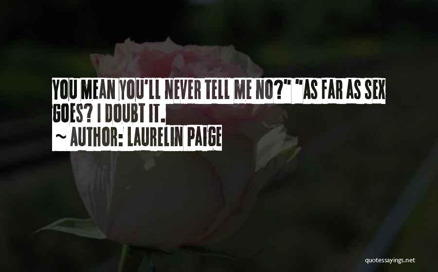 Laurelin Paige Quotes: You Mean You'll Never Tell Me No? As Far As Sex Goes? I Doubt It.