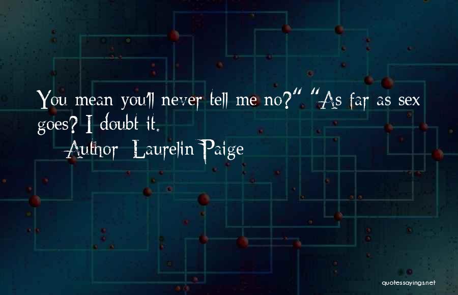 Laurelin Paige Quotes: You Mean You'll Never Tell Me No? As Far As Sex Goes? I Doubt It.
