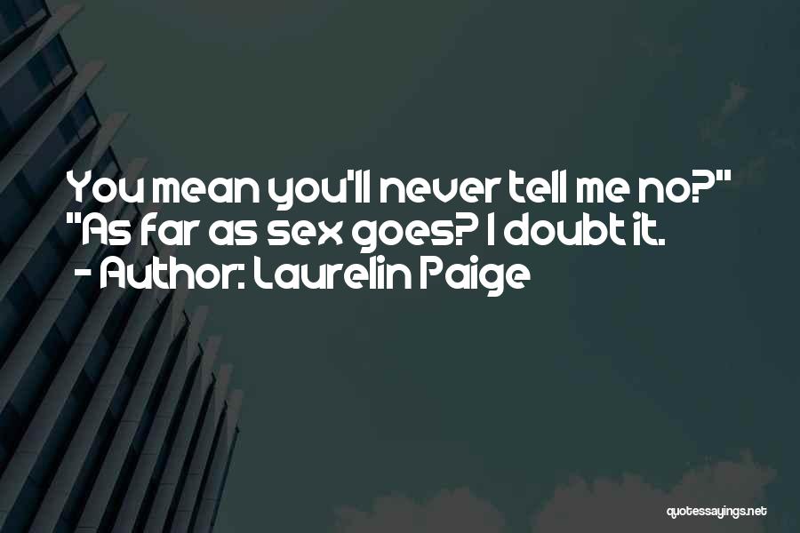 Laurelin Paige Quotes: You Mean You'll Never Tell Me No? As Far As Sex Goes? I Doubt It.