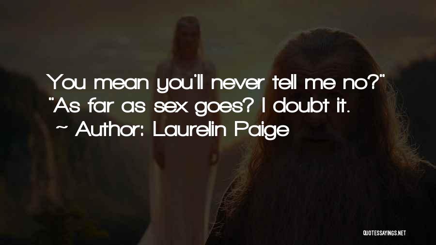 Laurelin Paige Quotes: You Mean You'll Never Tell Me No? As Far As Sex Goes? I Doubt It.