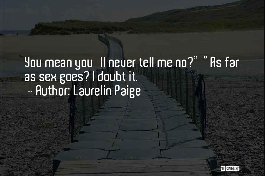 Laurelin Paige Quotes: You Mean You'll Never Tell Me No? As Far As Sex Goes? I Doubt It.