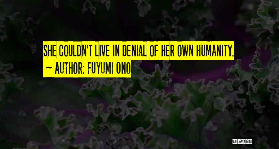 Fuyumi Ono Quotes: She Couldn't Live In Denial Of Her Own Humanity.