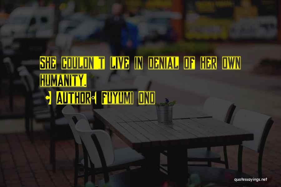 Fuyumi Ono Quotes: She Couldn't Live In Denial Of Her Own Humanity.
