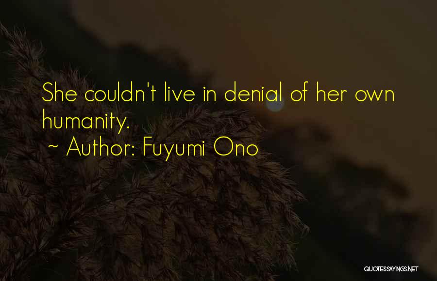 Fuyumi Ono Quotes: She Couldn't Live In Denial Of Her Own Humanity.