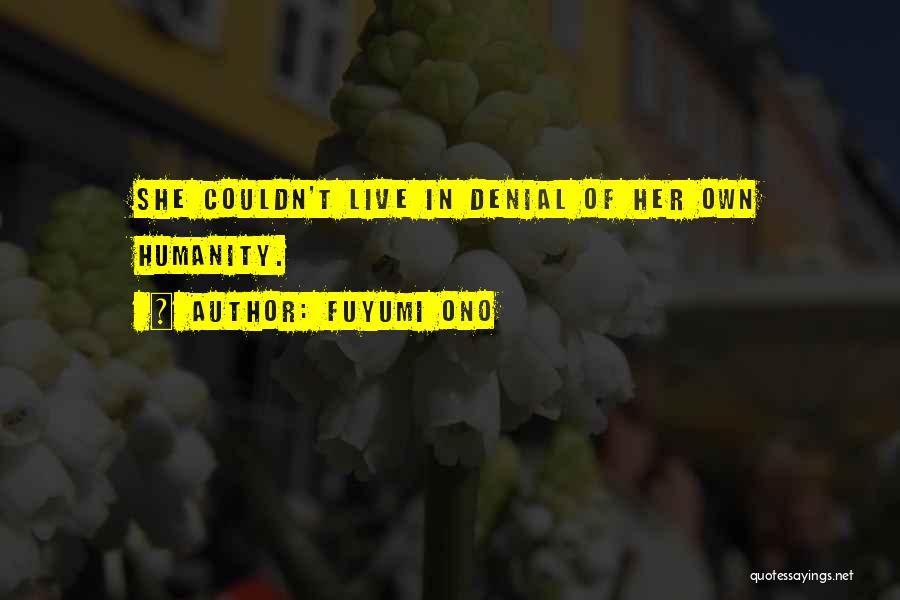 Fuyumi Ono Quotes: She Couldn't Live In Denial Of Her Own Humanity.