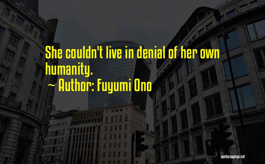 Fuyumi Ono Quotes: She Couldn't Live In Denial Of Her Own Humanity.
