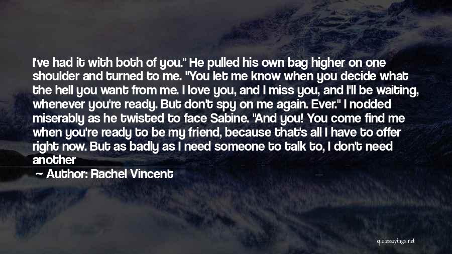 Rachel Vincent Quotes: I've Had It With Both Of You. He Pulled His Own Bag Higher On One Shoulder And Turned To Me.