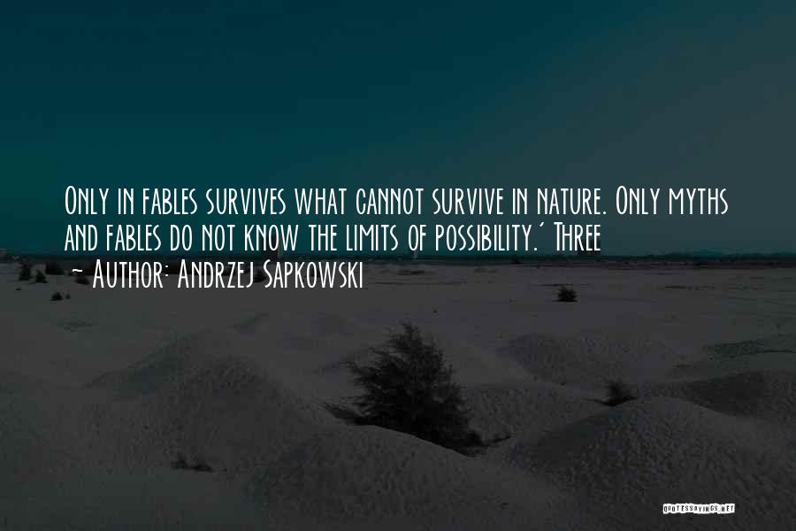 Andrzej Sapkowski Quotes: Only In Fables Survives What Cannot Survive In Nature. Only Myths And Fables Do Not Know The Limits Of Possibility.'