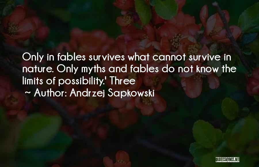 Andrzej Sapkowski Quotes: Only In Fables Survives What Cannot Survive In Nature. Only Myths And Fables Do Not Know The Limits Of Possibility.'