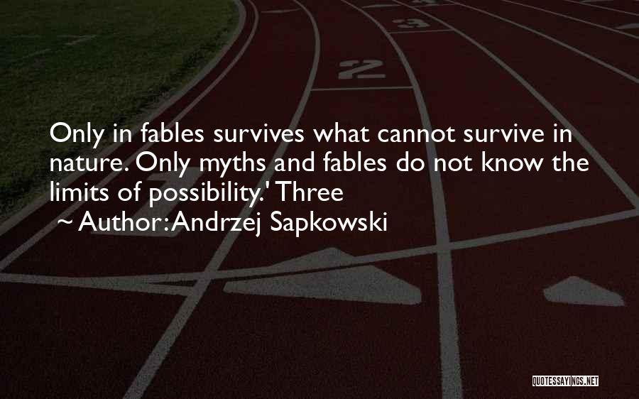 Andrzej Sapkowski Quotes: Only In Fables Survives What Cannot Survive In Nature. Only Myths And Fables Do Not Know The Limits Of Possibility.'