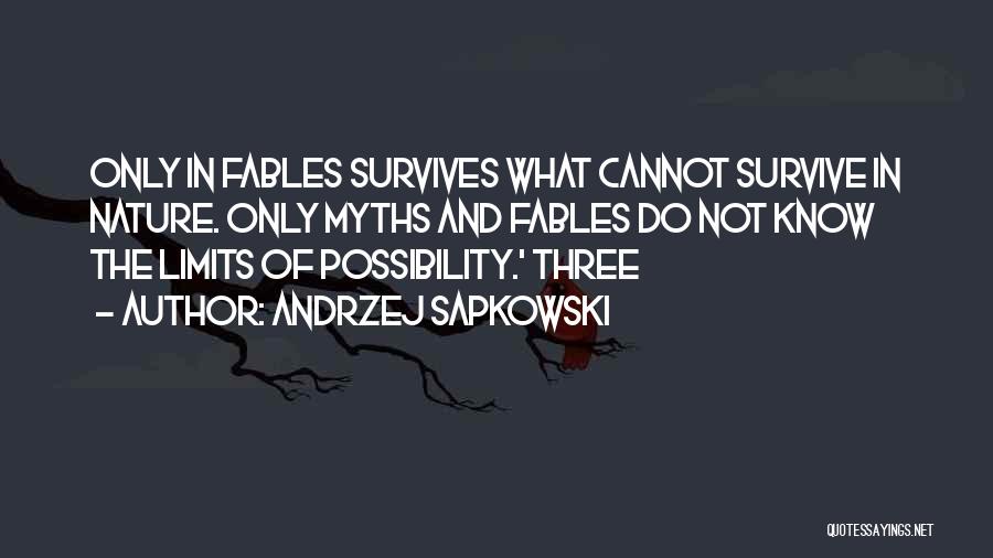 Andrzej Sapkowski Quotes: Only In Fables Survives What Cannot Survive In Nature. Only Myths And Fables Do Not Know The Limits Of Possibility.'