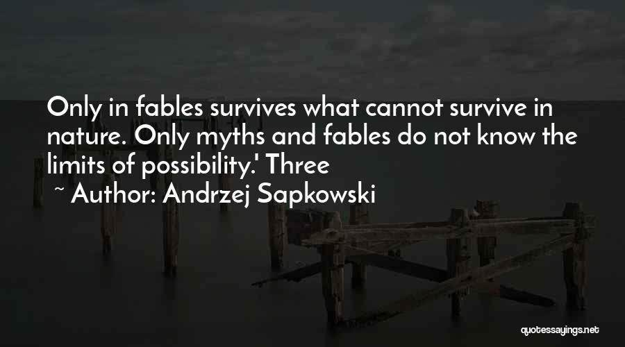 Andrzej Sapkowski Quotes: Only In Fables Survives What Cannot Survive In Nature. Only Myths And Fables Do Not Know The Limits Of Possibility.'