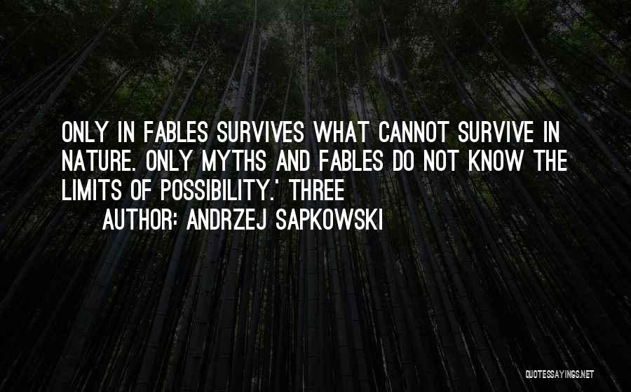 Andrzej Sapkowski Quotes: Only In Fables Survives What Cannot Survive In Nature. Only Myths And Fables Do Not Know The Limits Of Possibility.'