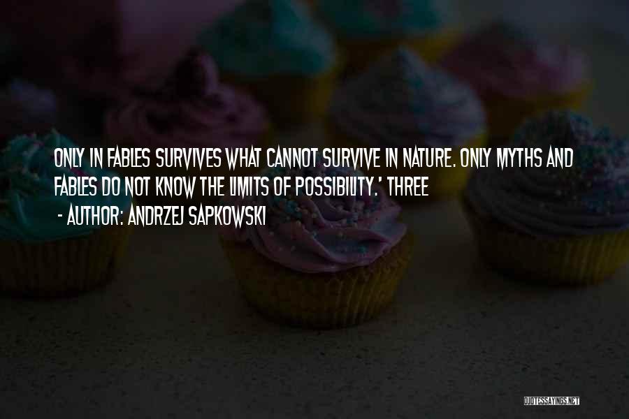 Andrzej Sapkowski Quotes: Only In Fables Survives What Cannot Survive In Nature. Only Myths And Fables Do Not Know The Limits Of Possibility.'