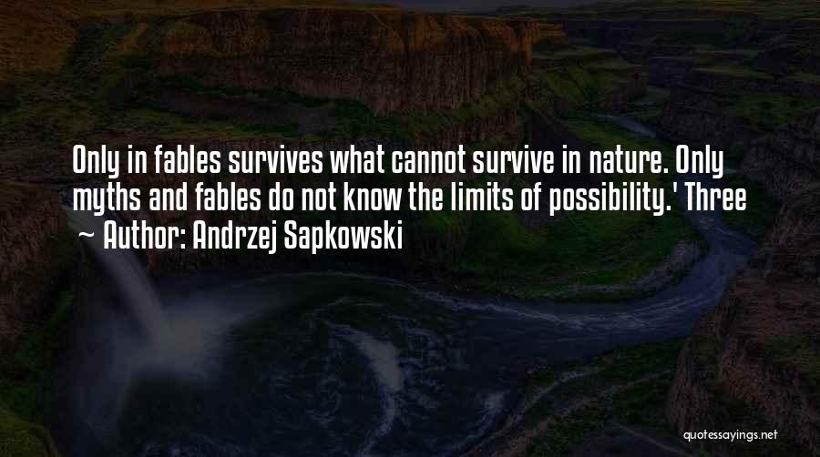 Andrzej Sapkowski Quotes: Only In Fables Survives What Cannot Survive In Nature. Only Myths And Fables Do Not Know The Limits Of Possibility.'