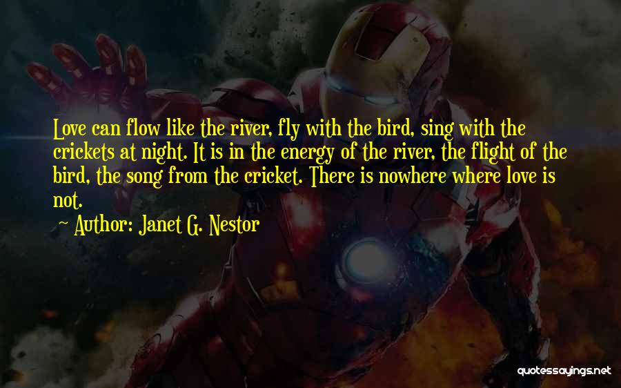 Janet G. Nestor Quotes: Love Can Flow Like The River, Fly With The Bird, Sing With The Crickets At Night. It Is In The