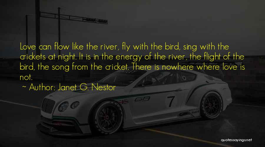 Janet G. Nestor Quotes: Love Can Flow Like The River, Fly With The Bird, Sing With The Crickets At Night. It Is In The