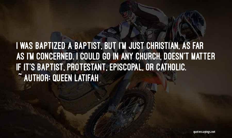 Queen Latifah Quotes: I Was Baptized A Baptist, But I'm Just Christian, As Far As I'm Concerned. I Could Go In Any Church,