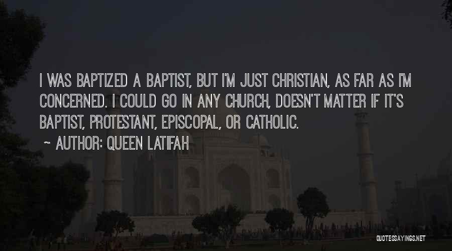 Queen Latifah Quotes: I Was Baptized A Baptist, But I'm Just Christian, As Far As I'm Concerned. I Could Go In Any Church,