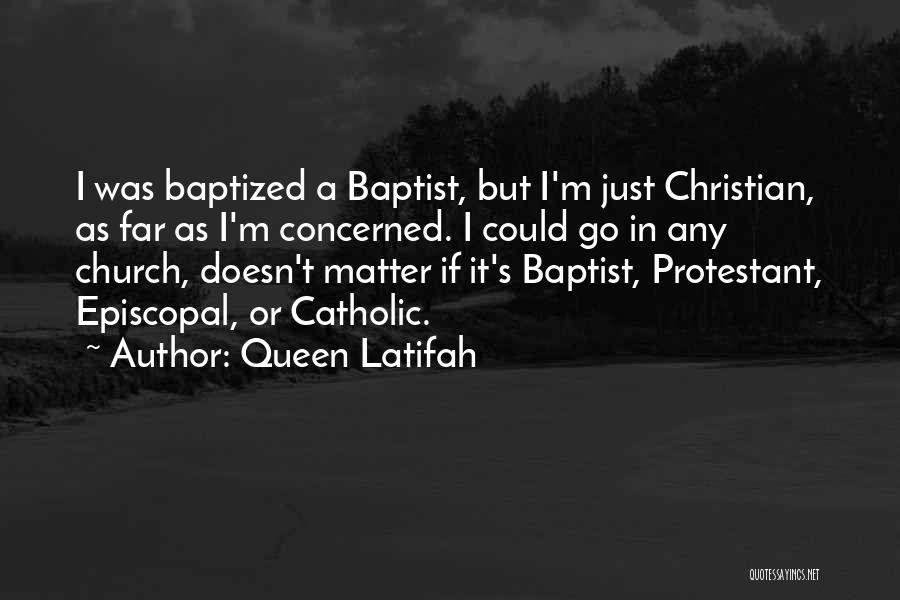 Queen Latifah Quotes: I Was Baptized A Baptist, But I'm Just Christian, As Far As I'm Concerned. I Could Go In Any Church,