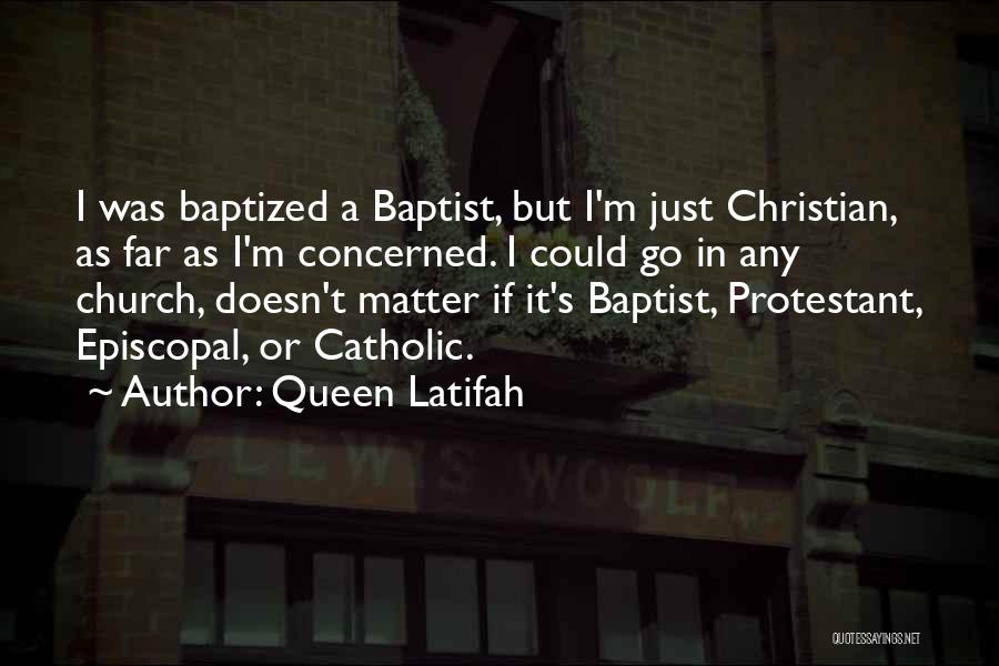Queen Latifah Quotes: I Was Baptized A Baptist, But I'm Just Christian, As Far As I'm Concerned. I Could Go In Any Church,